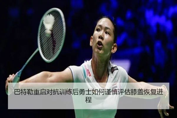 巴特勒重启对抗训练后勇士如何谨慎评估膝盖恢复进程