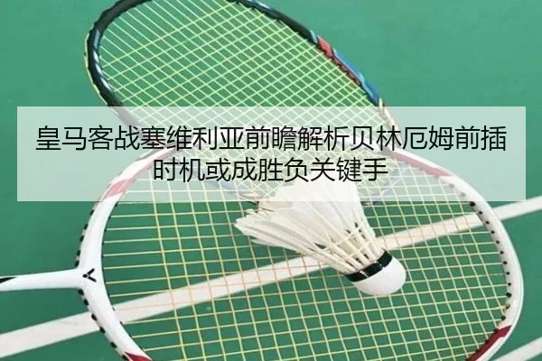 皇马客战塞维利亚前瞻解析贝林厄姆前插时机或成胜负关键手